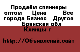 Продаём спиннеры оптом.  › Цена ­ 40 - Все города Бизнес » Другое   . Брянская обл.,Клинцы г.